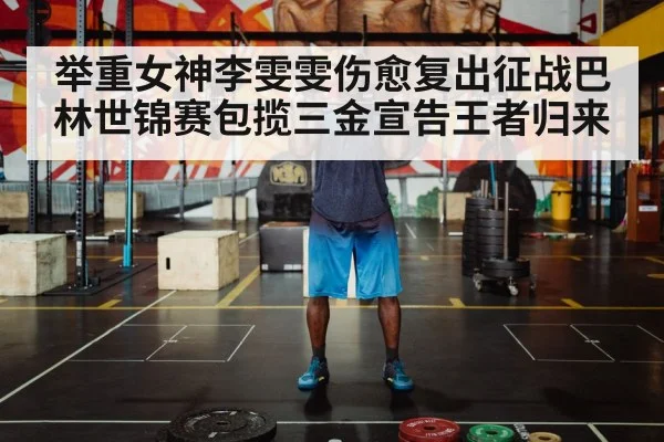 举重女神李雯雯伤愈复出征战巴林世锦赛包揽三金宣告王者归来